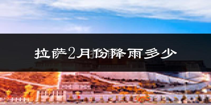拉萨2月份降雨多少?