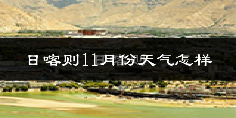 日喀则11月份天气怎样?日喀则十一月冷吗?