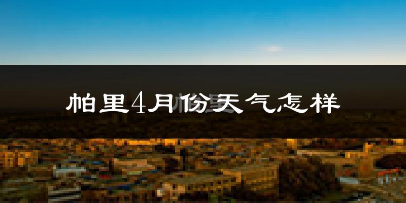帕里4月份天气如何?很冷吗?