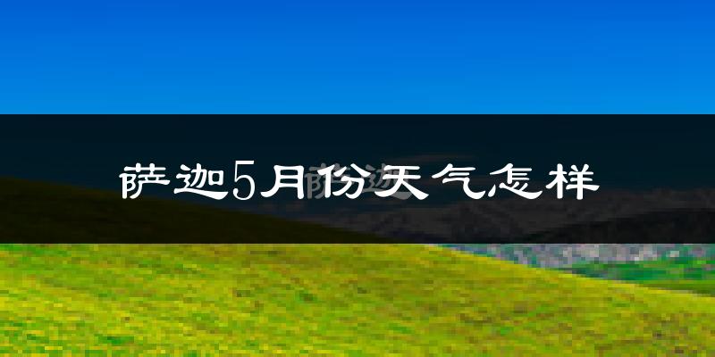 萨迦县5月份天气如何?会很冷吗?