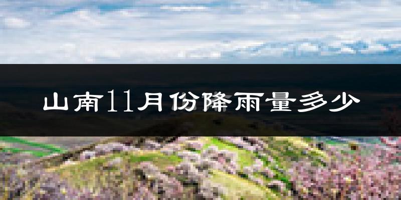 山南11月份降雨量多少?山南十一月下雨多吗?