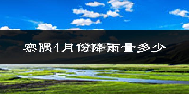 察隅4月份降雨量多少?察隅四月下雨多吗?
