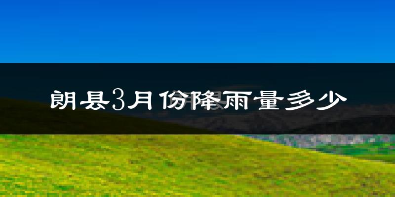 朗县3月份降雨量多少?朗县三月下雨多吗?