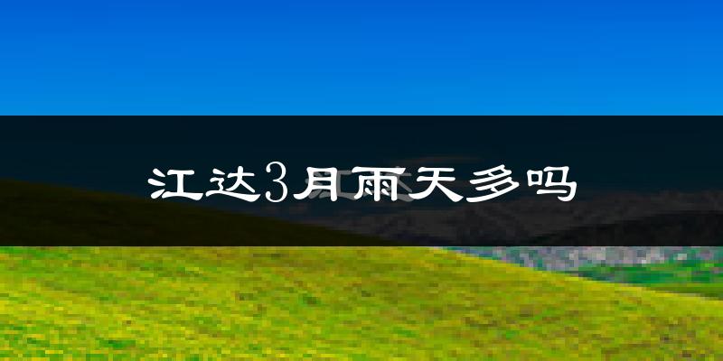 江达3月雨天多吗?