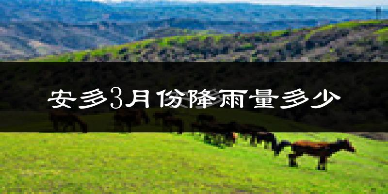安多3月份降雨量多少?安多三月下雨多吗?