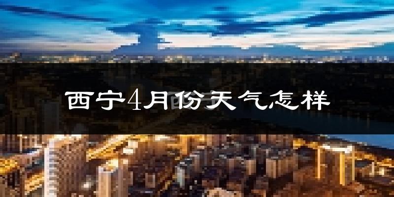 西宁4月份天气如何?冷吗?过去两年天气数据分析