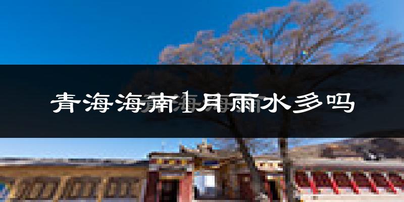 青海海南1月雨水多吗?