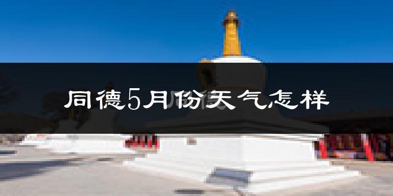 青海同德县5月份天气如何?很冷吗?