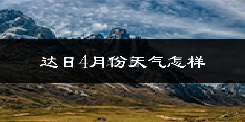 达日县4月份天气如何?很冷吗?