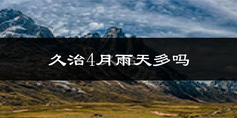 久治4月雨天多吗?
