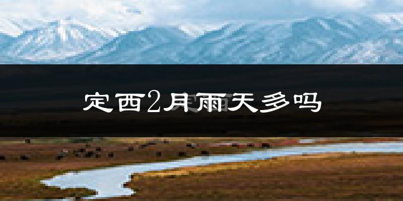 定西2月雨天多吗?