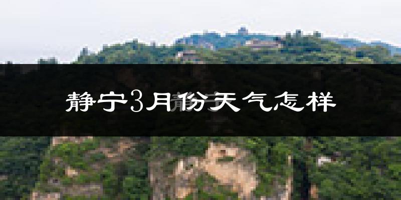 静宁县3月份天气如何?天气冷吗?