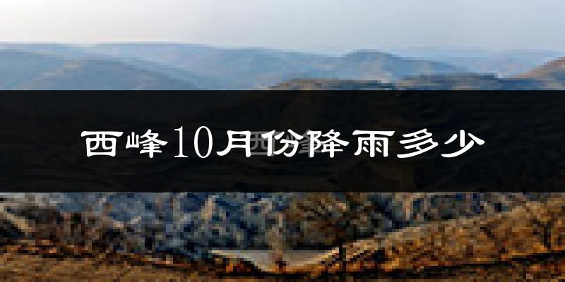 西峰10月份降雨多少?