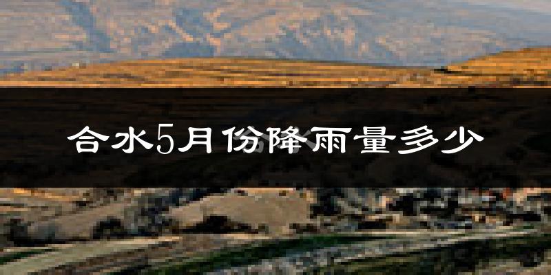 合水5月份降雨量多少?合水五月下雨多吗?
