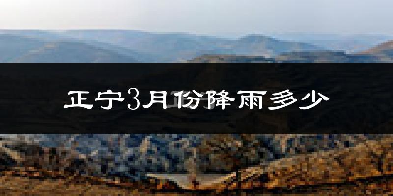 正宁3月份降雨多少?