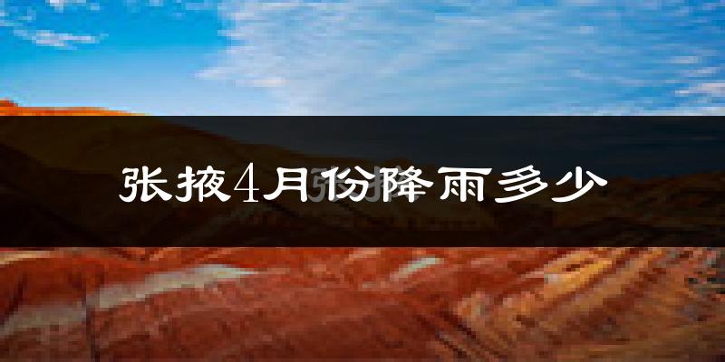 张掖4月份降雨多少?