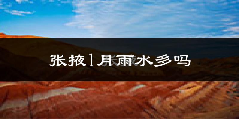 张掖1月雨水多吗?