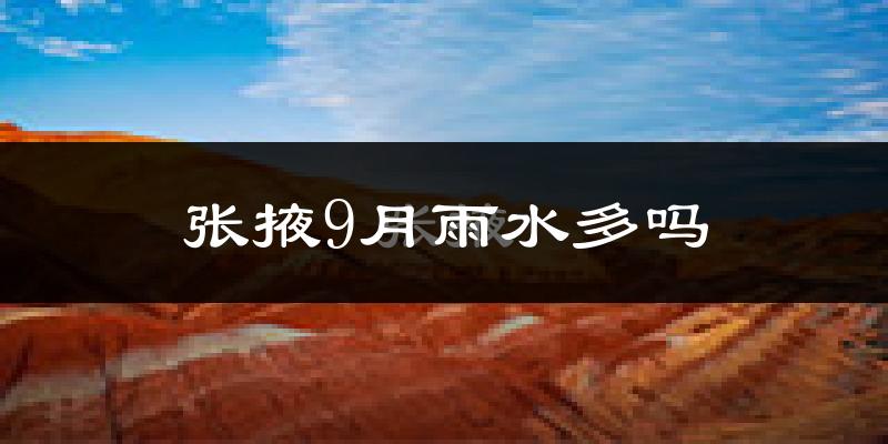 张掖9月雨水多吗?