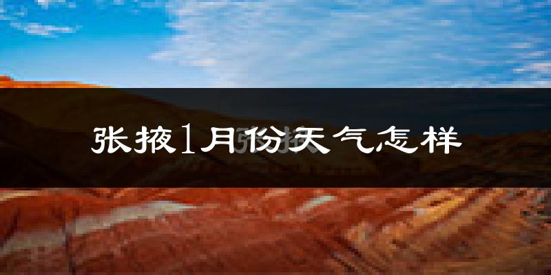 张掖市1月份天气如何?很冷吗?