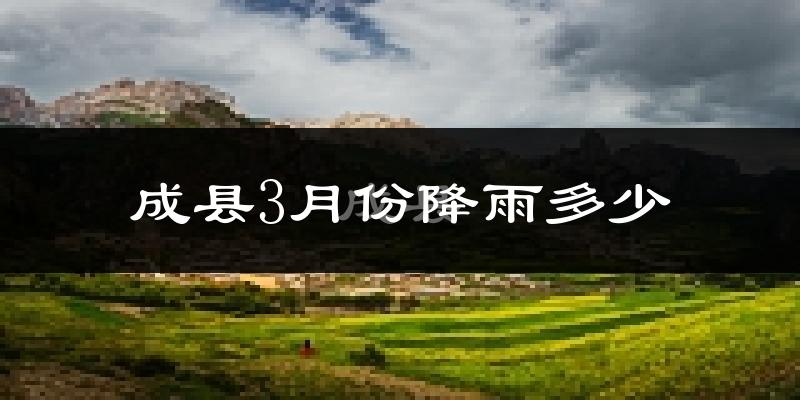 成县3月份降雨多少?