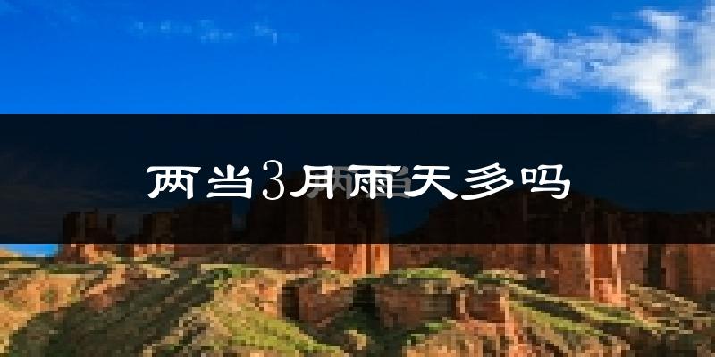 两当3月雨天多吗?