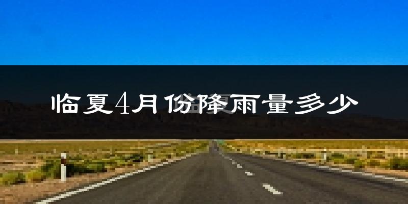 临夏4月份降雨量多少?临夏四月下雨多吗?