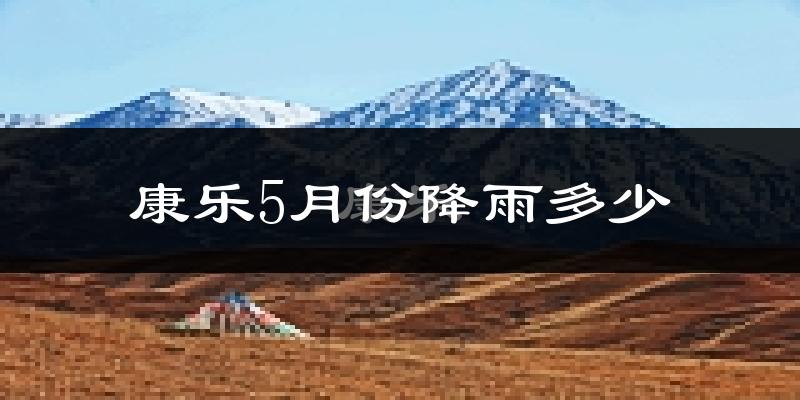 康乐5月份降雨多少?