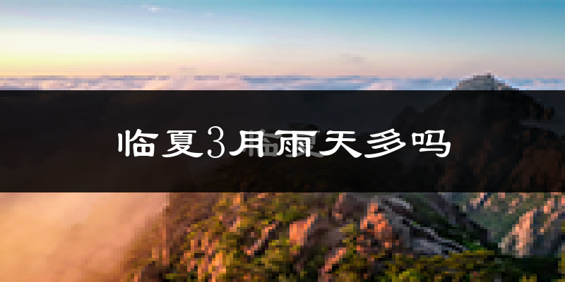 临夏3月雨天多吗?