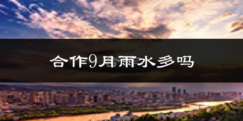 合作9月雨水多吗?