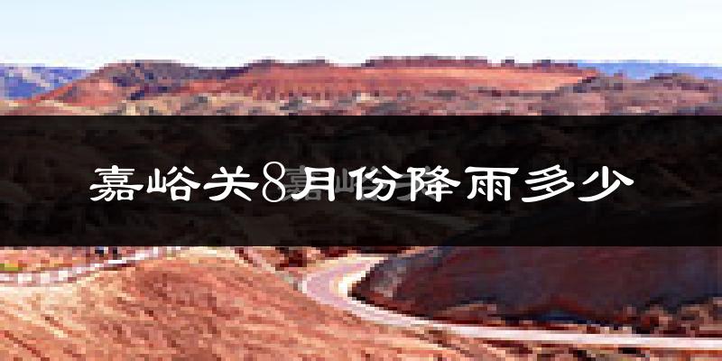 嘉峪关8月份降雨多少?