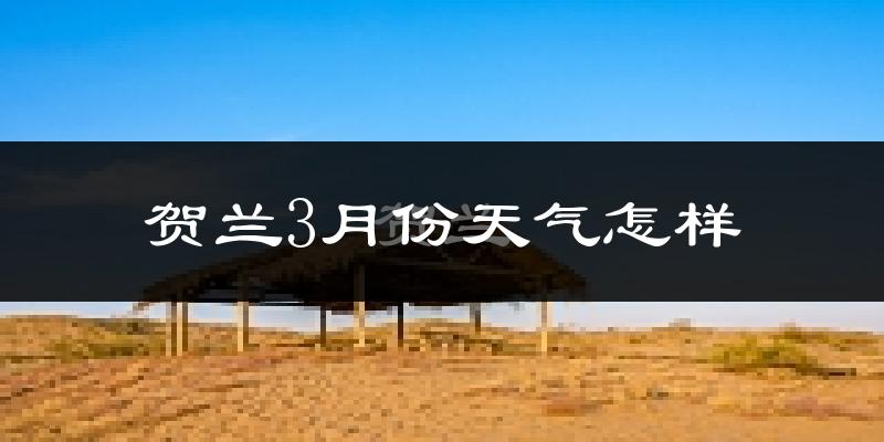 贺兰县3月份天气如何?冷吗?过去两年天气对比分析