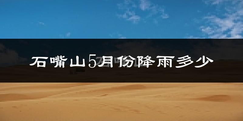 石嘴山5月份降雨多少?