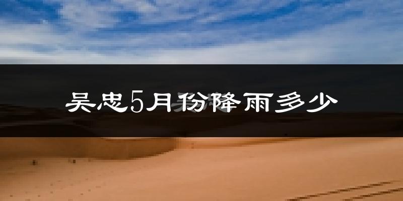 吴忠5月份降雨多少?