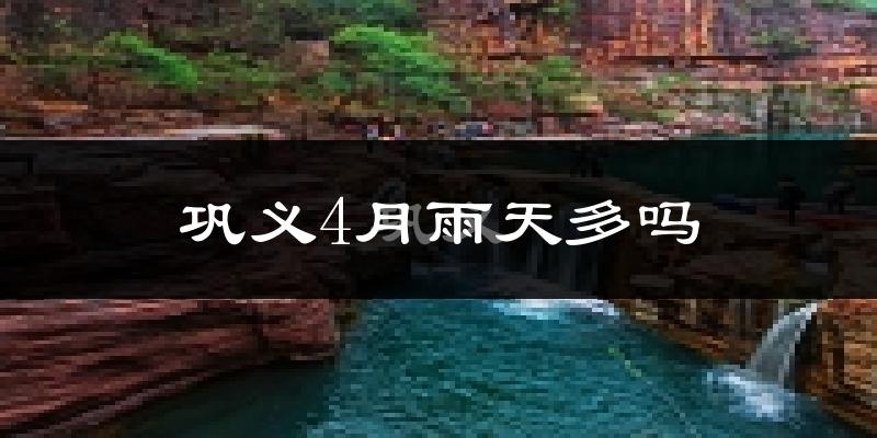 巩义4月雨天多吗?