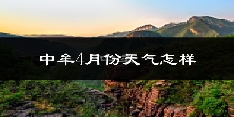中牟县4月份天气如何?冷热情况怎么样?