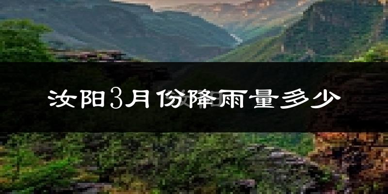 汝阳3月份降雨量多少?汝阳三月下雨多吗?