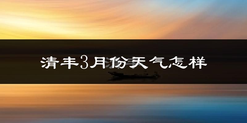 清丰县3月份天气如何?冷吗?过去两年天气数据分析