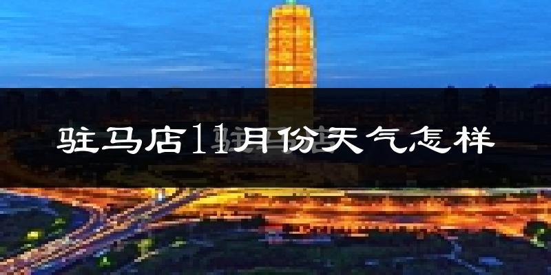 驻马店11月份天气怎样?驻马店十一月冷吗?
