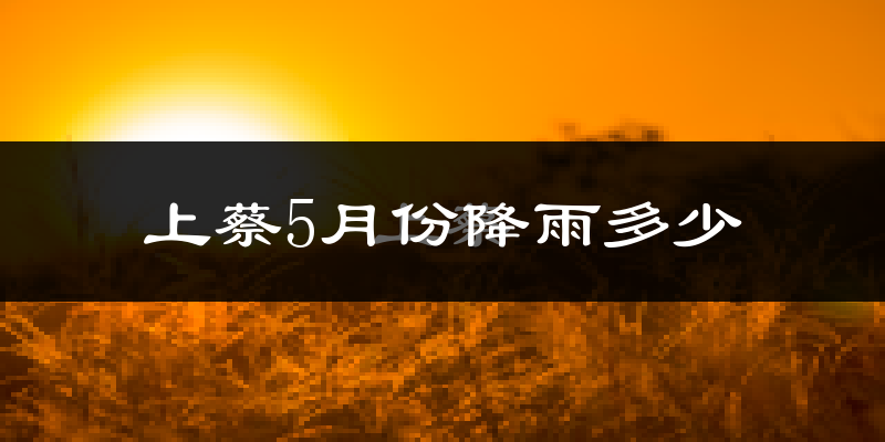 上蔡5月份降雨多少?