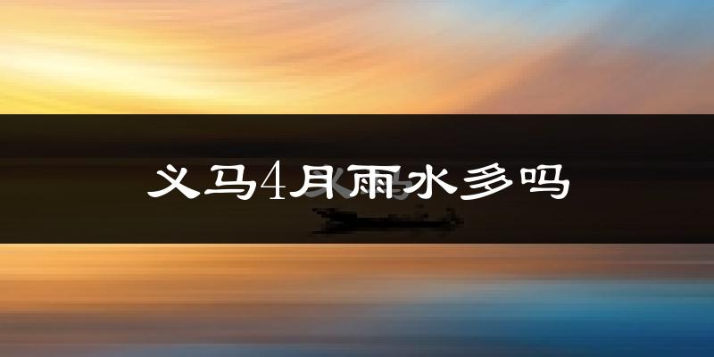 义马4月雨水多吗?