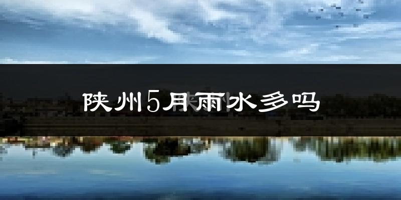 陕州5月雨水多吗?