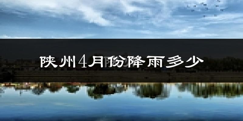 陕州4月份降雨多少?