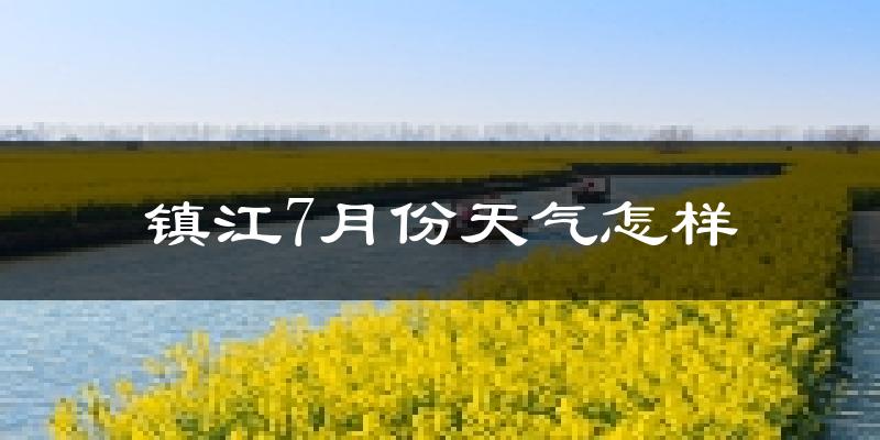 镇江7月份天气如何?很热吗?