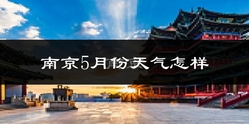 南京5月份天气如何?很热吗?