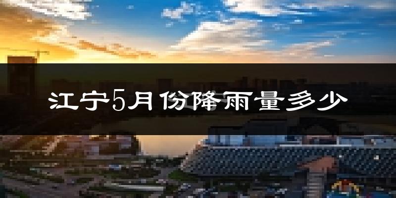 江宁5月份降雨量多少?江宁五月下雨多吗?