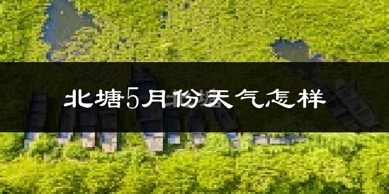 北塘5月份天气怎样?北塘五月冷不冷?