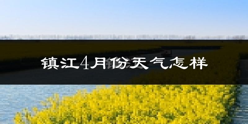 镇江4月份天气如何?冷热情况怎么样?