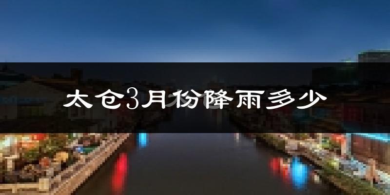 太仓3月份降雨多少?