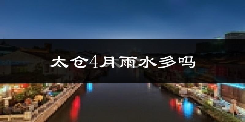 太仓4月雨水多吗?
