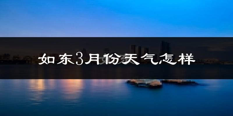 如东县3月份天气如何?冷吗?